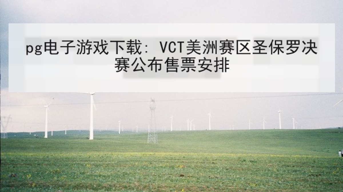 pg电子游戏下载: VCT美洲赛区圣保罗决赛公布售票安排 pg电子游戏下载: VCT美洲赛区圣保罗决赛公布售票安排