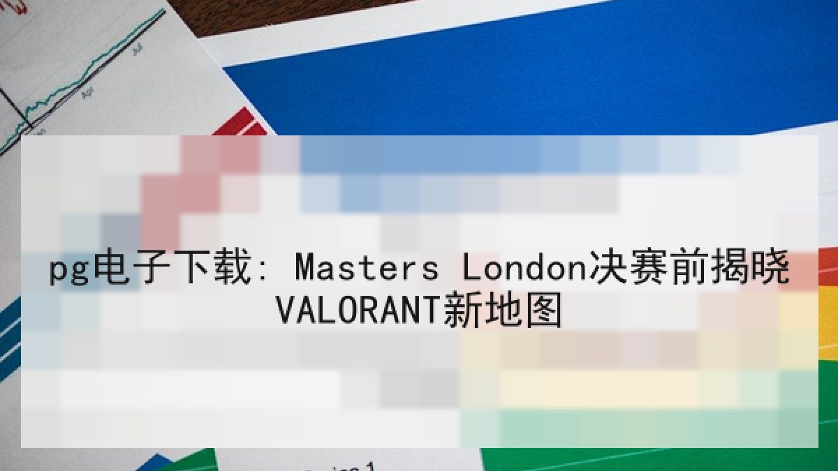 pg电子下载: Masters London决赛前揭晓VALORANT新地图 pg电子下载: Masters London决赛前揭晓VALORANT新地图