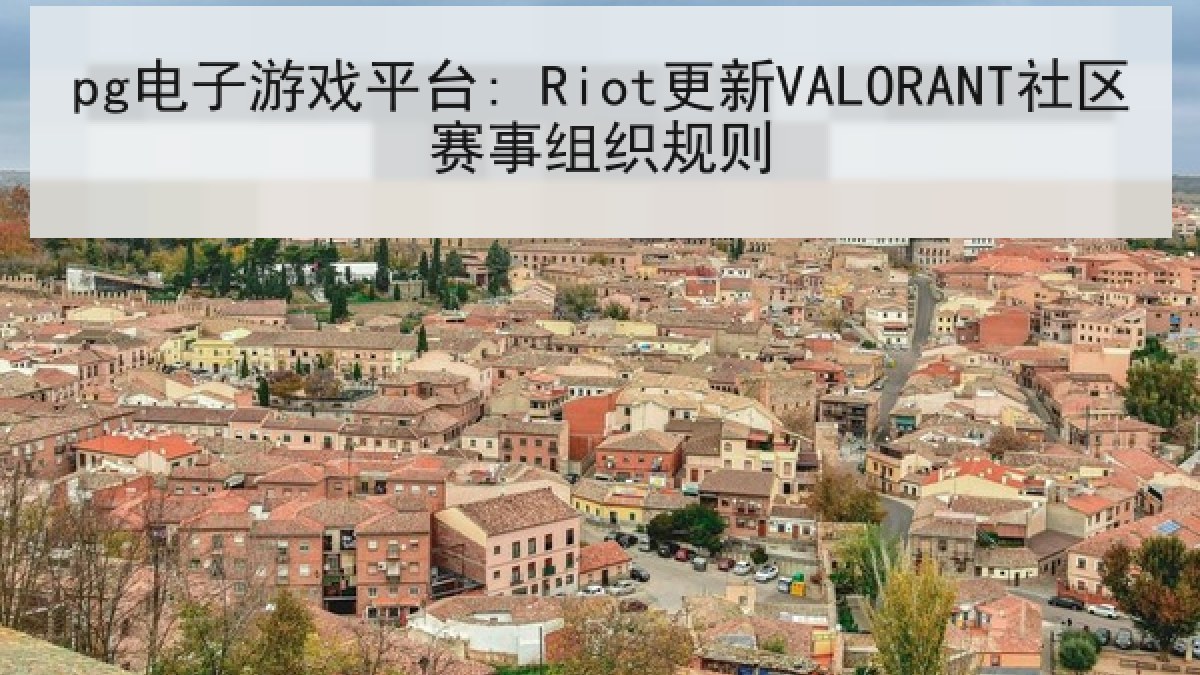 pg电子游戏平台: Riot更新VALORANT社区赛事组织规则 pg电子游戏平台: Riot更新VALORANT社区赛事组织规则