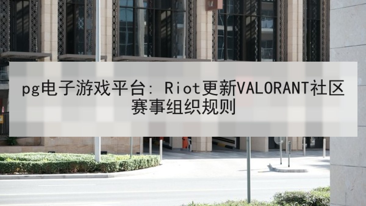pg电子游戏平台: Riot更新VALORANT社区赛事组织规则