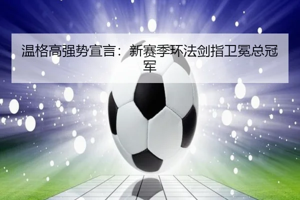 wen-ge-gao-qiang-shi-xuan-yan-xin-sai-ji-huan-fa-jian-zhi-wei-mian-zong-guan-jun-2-201.jpg